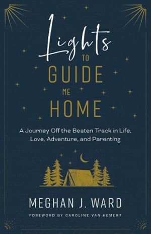 Seller image for Lights to Guide Me Home : A Journey Off the Beaten Track in Life, Love, Adventure, and Parenting for sale by GreatBookPrices
