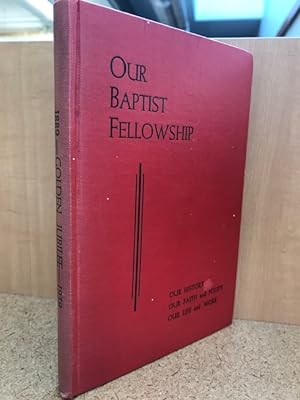 Our Baptist Fellowship: Our History, Our Faith and Polity, Our Life and Work