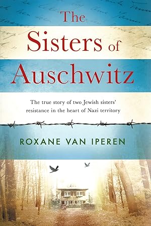 The Sisters Of Auschwitz : The True Story Of Two Jewish Sisters' Resistance In The Heart Of Nazi ...