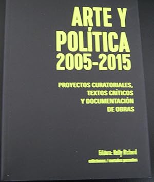 Imagen del vendedor de Arte y Poltica 2005-2015. Proyectos curatoriales, textos crticos y documentacin de obras a la venta por Librera Monte Sarmiento