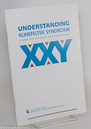 XXY: Understanding Klinefelter Syndrome; a guide for XXY males & their families [pamphlet]