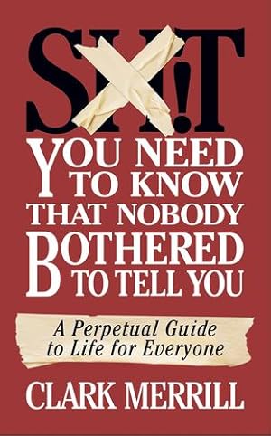 Seller image for Sh*T You Need to Know that Nobody Bothered to Tell You: A Perpetual Guide to Life for Everyone by Merrill, Clark [Paperback ] for sale by booksXpress