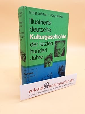 Seller image for Illustrierte deutsche Kulturgeschichte der letzten hundert Jahre / Ernst Johann ; Jrg Junker for sale by Roland Antiquariat UG haftungsbeschrnkt