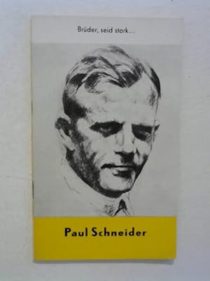 Paul Schneider. Brüder, seid stark . .