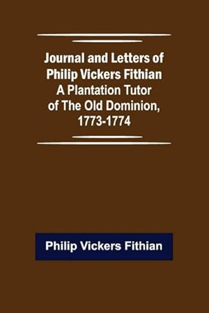 Seller image for Journal and Letters of Philip Vickers Fithian : A Plantation Tutor of the Old Dominion, 1773-1774. for sale by AHA-BUCH GmbH