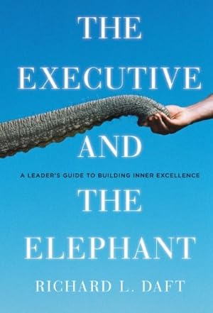 Imagen del vendedor de The Executive and the Elephant: A Leader's Guide for Building Inner Excellence by Daft, Richard L. [Hardcover ] a la venta por booksXpress