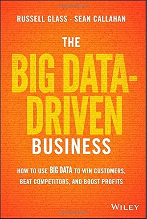 Seller image for The Big Data-Driven Business: How to Use Big Data to Win Customers, Beat Competitors, and Boost Profits by Russell Glass, Sean Callahan [Hardcover ] for sale by booksXpress