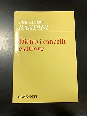 Bandini Fernando. Dietro i cancelli e altrove. Garzanti 2007 - I.