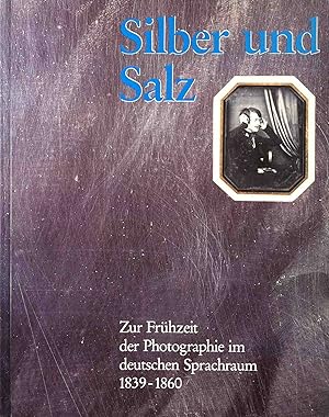 Silber und Salz. Zur Frühzeit der Photographie im deutschen Sprachraum 1839 - 1860.