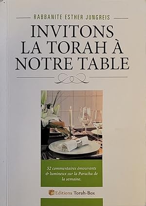 Invitons la Torah à notre table - 52 commentaires émouvants et lumineux sur la Paracha de la semaine