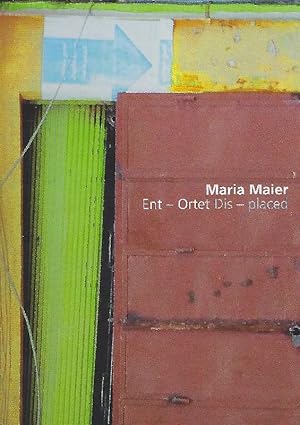 Maria Maier. Ent - Ortet Dis - placed Fotoarbeiten ; [anlässlich der Ausstellungen Ent-ortet, Fot...