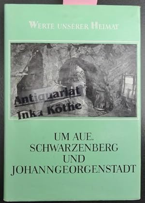 Um Aue, Schwarzenberg und Johanngeorgenstadt : Ergebnisse der heimatkundlichen Bestandsaufnahme i...