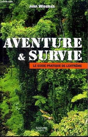 Image du vendeur pour Aventure et survie le guide pratique de l'extrme mis en vente par Le-Livre