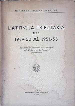 L'Attività Tributaria dal 1949-50 al 1954-55. Relazione al Presidente del Consiglio del Ministro ...