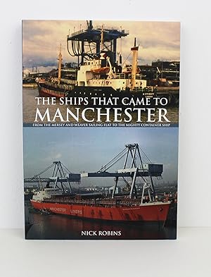 The Ships That Came to Manchester: From the Mersey and Weaver Sailing Flat to the Mighty Containe...