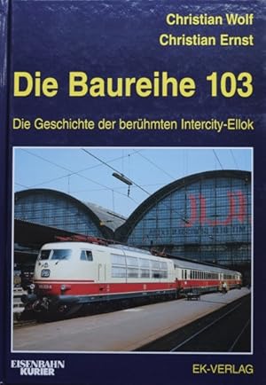 Die Baureihe 103 : Die Geschichte der berühmten Intercity-Ellok