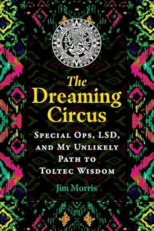 Bild des Verkufers fr The Dreaming Circus : Special Ops, LSD, and My Unlikely Path to Toltec Wisdom zum Verkauf von AHA-BUCH GmbH