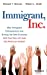 Seller image for Immigrant, Inc.: Why Immigrant Entrepreneurs Are Driving the New Economy (and how they will save the American worker) [Hardcover ] for sale by booksXpress