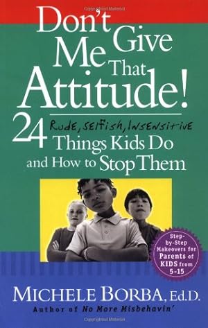 Imagen del vendedor de Don't Give Me That Attitude!: 24 Rude, Selfish, Insensitive Things Kids Do and How to Stop Them by Borba, Michele [Paperback ] a la venta por booksXpress