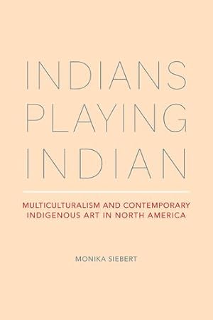 Bild des Verkufers fr Indians Playing Indian: Multiculturalism and Contemporary Indigenous Art in North America by Siebert, Monika [Paperback ] zum Verkauf von booksXpress