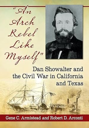 Image du vendeur pour An Arch Rebel Like Myself: Dan Showalter and the Civil War in California and Texas [Soft Cover ] mis en vente par booksXpress