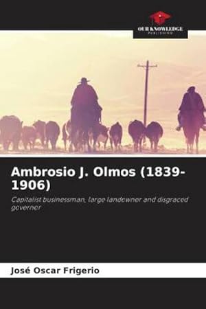 Bild des Verkufers fr Ambrosio J. Olmos (1839-1906) : Capitalist businessman, large landowner and disgraced governor zum Verkauf von AHA-BUCH GmbH