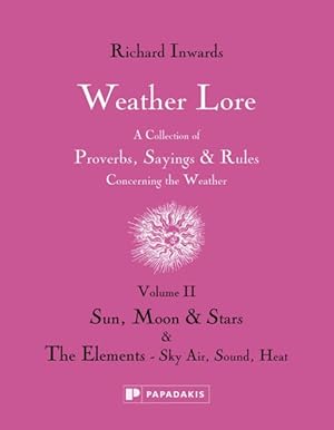 Seller image for Weather Lore : A Collection of Proverbs, Sayings & Rules Concerning the Weather: Sun, Moon & Stars & The Elements - Sky, Air, Sound, Heat for sale by GreatBookPrices