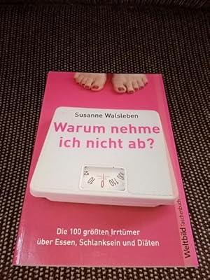 Warum nehme ich nicht ab? : die 100 größten Irrtümer über Essen, Schlanksein und Diäten. Weltbild...