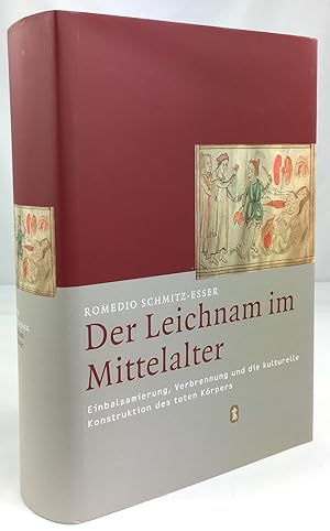 Der Leichnam im Mittelalter. Einbalsamierung, Verbrennung und die kulturelle Konstruktion des tot...