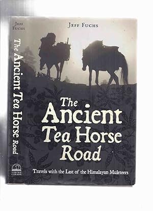 Imagen del vendedor de The Ancient Tea Horse Road: Travels with the Last of the Himalayan Muleteers -by Jeff Fuchs -a Signed Copy a la venta por Leonard Shoup
