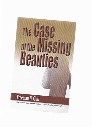 The Case of the Missing Beauties: True Stories from Newfoundland's Great Northern Peninsula -by F...