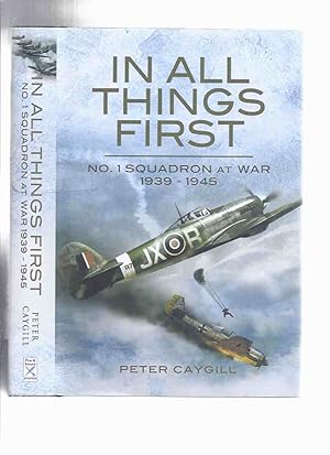 Bild des Verkufers fr In All Things First: No. 1 Squadron at War 1939 - 1945 -by Peter Caygill ( RAF / R.A.F. / Royal air Force / WWII / World War II )( Spitfire ) zum Verkauf von Leonard Shoup