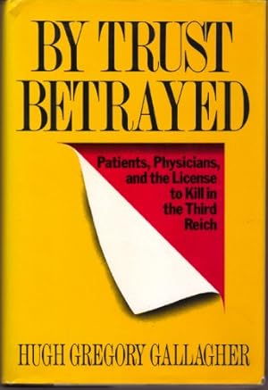 Bild des Verkufers fr By Trust Betrayed: Patients, Physicians, and the License to Kill in the Third Reich zum Verkauf von WeBuyBooks