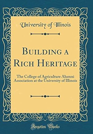 Bild des Verkufers fr Building a Rich Heritage: The College of Agriculture Alumni Association at the University of Illinois (Classic Reprint) zum Verkauf von WeBuyBooks