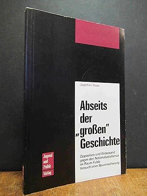 Abseits der "großen" Geschichte - Opposition und Widerstand gegen den Nationalsozialismus im Raum...