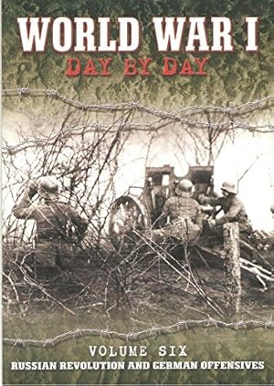 Bild des Verkufers fr World War 1 Day by Day Volume Six Russian Revolution and German Offensives zum Verkauf von WeBuyBooks