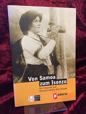 Seller image for Von Samoa zum Isonzo. Die Fotografin und Reisejournalistin Alice Schalek. Eine Ausstellung des Jdischen Museums der Stadt Wien, 9. November bis 30. Jnner 2000. Zu sehen beim "Stern" im Verlagshaus von Gruner & Jahr in Hamburg im Juli 2000. Herausgegeben von Elke Krasny, Marcus Patka, Christian Rapp und Nadia Rapp-Wimberger im Auftrag des Jdischen Museums der Stadt Wien mit Untersttzung des "Stern". for sale by Altstadt-Antiquariat Nowicki-Hecht UG