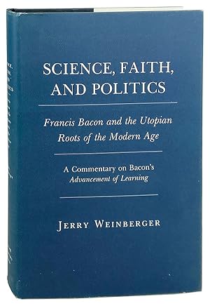 Science, Faith, and Politics: Francis Bacon and the Utopian Roots of the Modern Age. A Commentary...