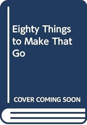 Imagen del vendedor de Eighty Things to Make That Go a la venta por WeBuyBooks