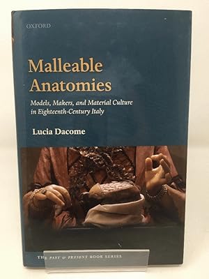 Malleable Anatomies: Models, Makers, and Material Culture in Eighteenth-Century Italy (The Past a...