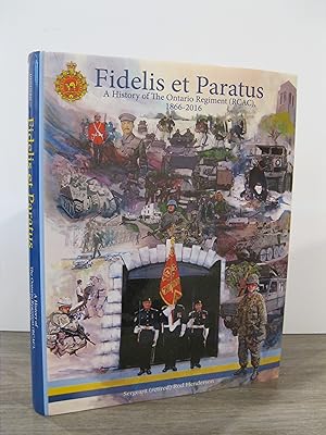 FIDELIS ET PARATUS; A HISTORY OF THE ONTARIO REGIMENT (RCAC), 1866 - 2016 **SIGNED BY THE AUTHOR**