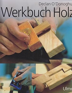 Werkbuch Holz / unter Leitung von Declan O'Donoghue. Aus dem Engl. von Gunter Neubert. Fotos von ...