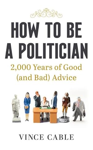 Bild des Verkufers fr How to be a Politician : 2,000 Years of Good (and Bad) Advice zum Verkauf von AHA-BUCH GmbH