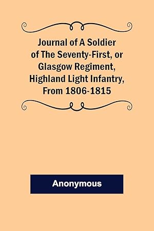 Image du vendeur pour Journal of a Soldier of the Seventy-First, or Glasgow Regiment, Highland Light Infantry, from 1806-1815 mis en vente par moluna