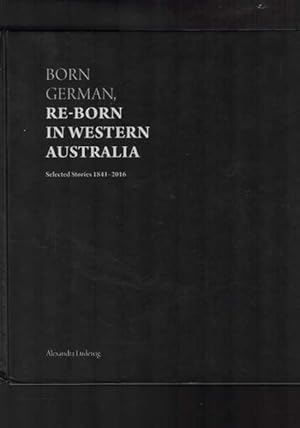 Imagen del vendedor de Born German, Re-born in Western Australia : Selected Stories 1841 - 2016 a la venta por Berry Books