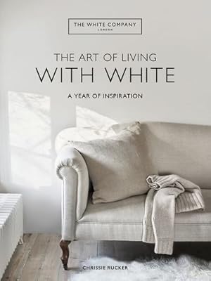 Bild des Verkufers fr The Art of Living with White: A Year of Inspiration by Chrissie Rucker & The White Company [Hardcover ] zum Verkauf von booksXpress