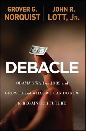 Seller image for Debacle: Obama's War on Jobs and Growth and What We Can Do Now to Regain Our Future by Norquist, Grover Glenn, Lott Jr., John R. [Hardcover ] for sale by booksXpress