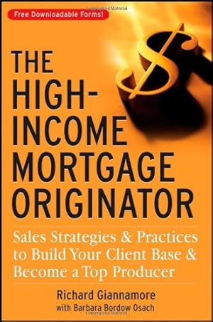 Imagen del vendedor de The High-Income Mortgage Originator: Sales Strategies and Practices to Build Your Client Base and Become a Top Producer by Giannamore, Richard, Bordow Osach, Barbara [Hardcover ] a la venta por booksXpress