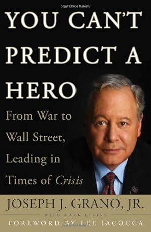 Image du vendeur pour You Can't Predict a Hero: From War to Wall Street, Leading in Times of Crisis by Joseph J. Grano, Jr., Mark Levine [Hardcover ] mis en vente par booksXpress