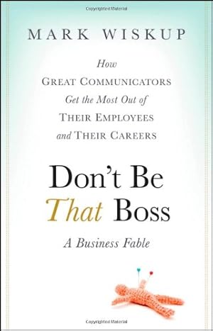 Immagine del venditore per Don't Be That Boss: How Great Communicators Get the Most Out of Their Employees and Their Careers by Wiskup, Mark [Hardcover ] venduto da booksXpress